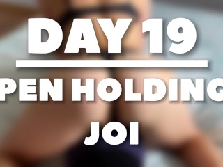 'PEN HOLDING Jerk Off Instructions - DAY 19'